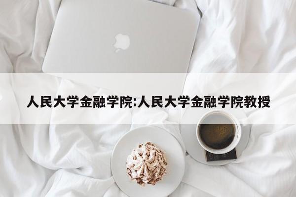 人民大学金融学院：人民大学金融学院教授
