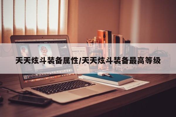 天天炫斗装备属性／天天炫斗装备最高等级