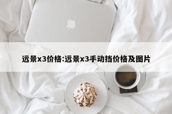 远景x3价格：远景x3手动挡价格及图片