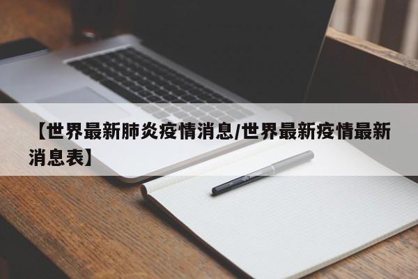 【世界最新肺炎疫情消息／世界最新疫情最新消息表】
