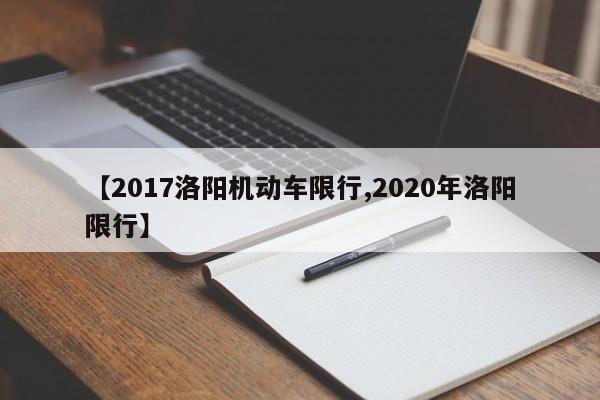 【2017洛阳机动车限行,2020年洛阳限行】
