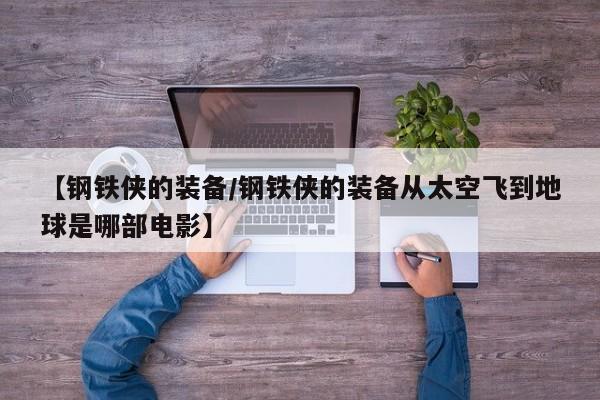 【钢铁侠的装备／钢铁侠的装备从太空飞到地球是哪部电影】