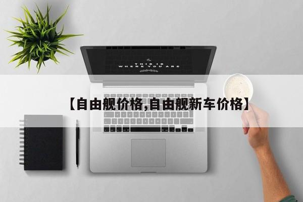 【自由舰价格,自由舰新车价格】