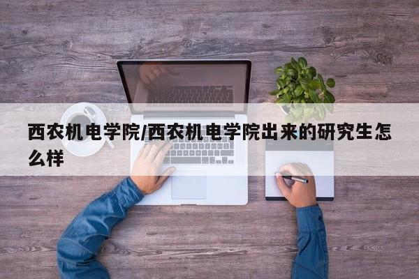 西农机电学院／西农机电学院出来的研究生怎么样