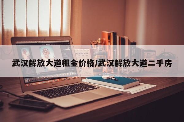 武汉解放大道租金价格／武汉解放大道二手房