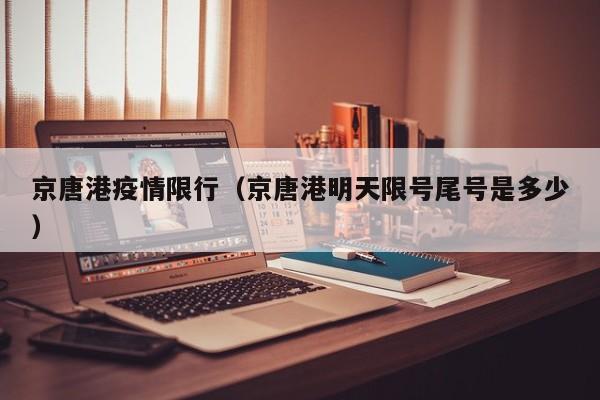 京唐港疫情限行（京唐港明天限号尾号是多少）