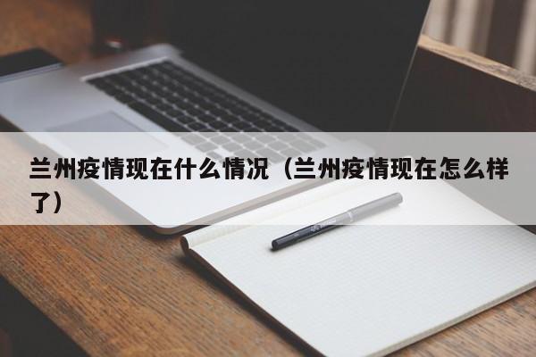 兰州疫情现在什么情况（兰州疫情现在怎么样了）