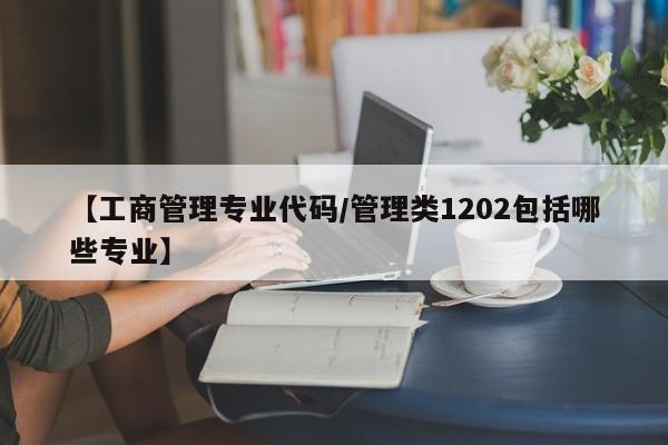 【工商管理专业代码／管理类1202包括哪些专业】