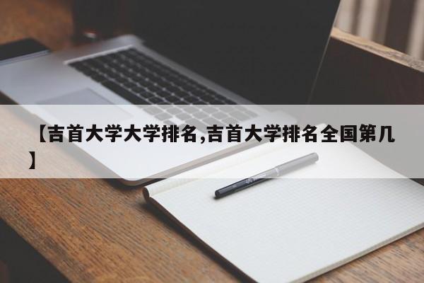 【吉首大学大学排名,吉首大学排名全国第几】