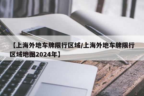 【上海外地车牌限行区域／上海外地车牌限行区域地图2024年】