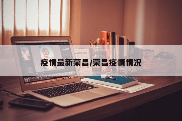 疫情最新荣昌／荣昌疫情情况