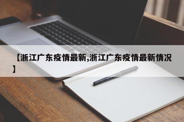 【浙江广东疫情最新,浙江广东疫情最新情况】