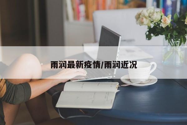 雨润最新疫情／雨润近况