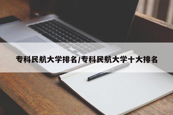 专科民航大学排名／专科民航大学十大排名
