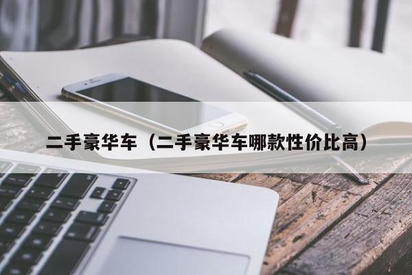 二手豪华车（二手豪华车哪款性价比高）