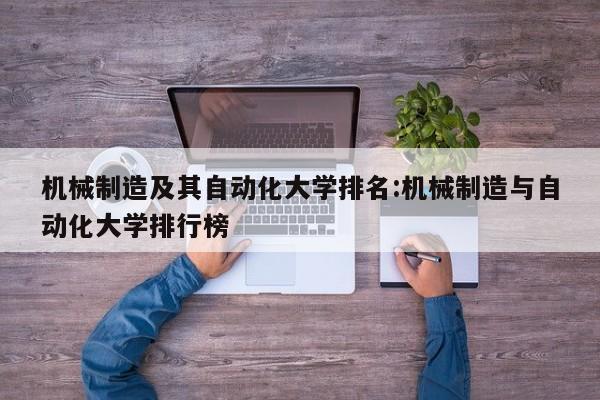 机械制造及其自动化大学排名：机械制造与自动化大学排行榜