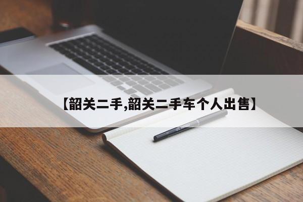 【韶关二手,韶关二手车个人出售】