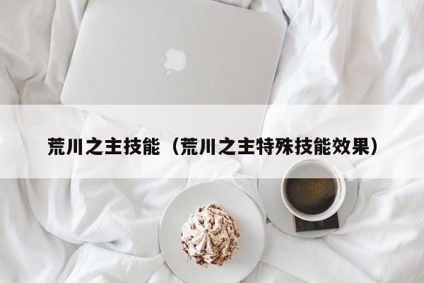 荒川之主技能（荒川之主特殊技能效果）