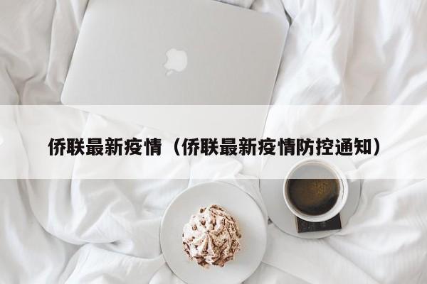 侨联最新疫情（侨联最新疫情防控通知）