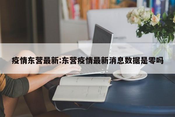 疫情东营最新：东营疫情最新消息数据是零吗