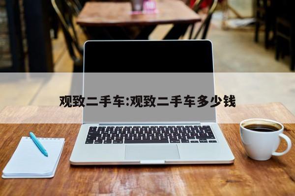 观致二手车：观致二手车多少钱