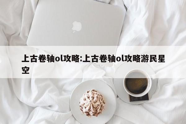 上古卷轴ol攻略：上古卷轴ol攻略游民星空
