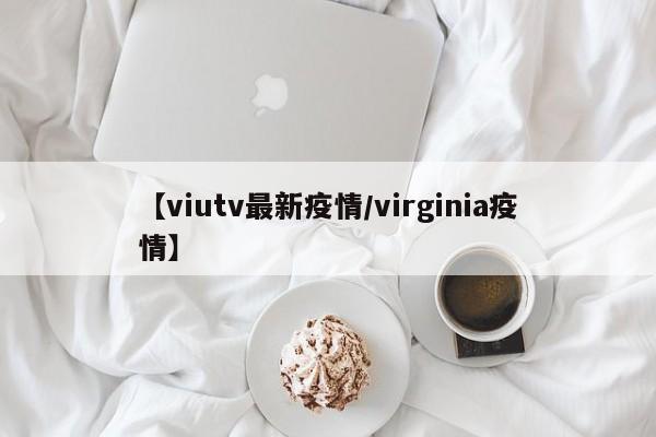 【viutv最新疫情／virginia疫情】