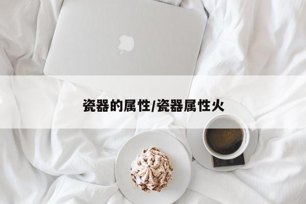 瓷器的属性／瓷器属性火