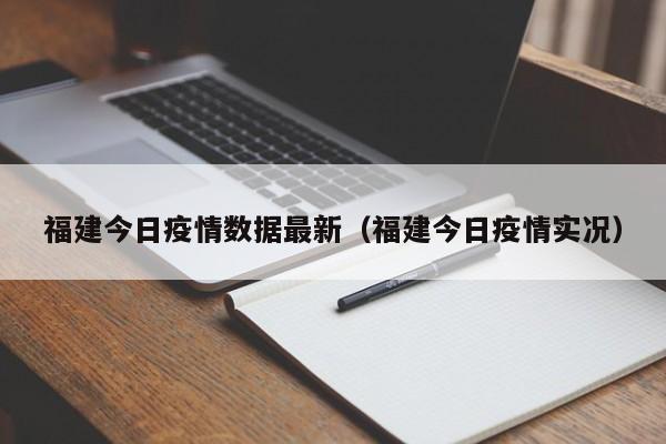 福建今日疫情数据最新（福建今日疫情实况）