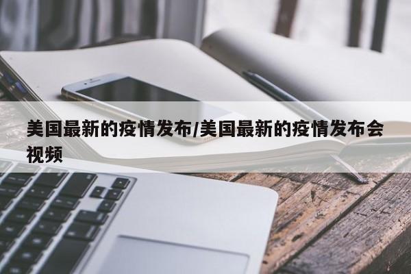 美国最新的疫情发布／美国最新的疫情发布会视频
