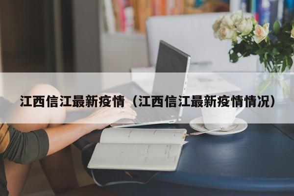 江西信江最新疫情（江西信江最新疫情情况）