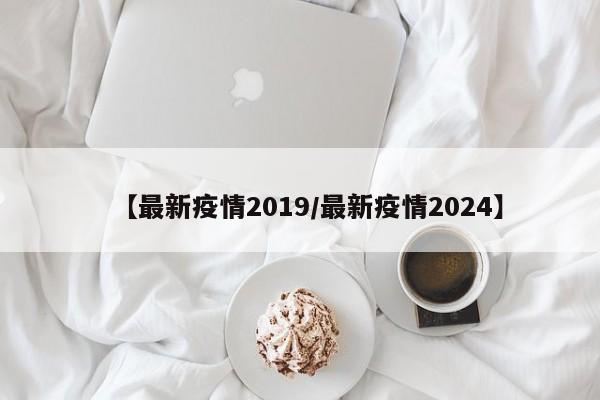 【最新疫情2019／最新疫情2024】