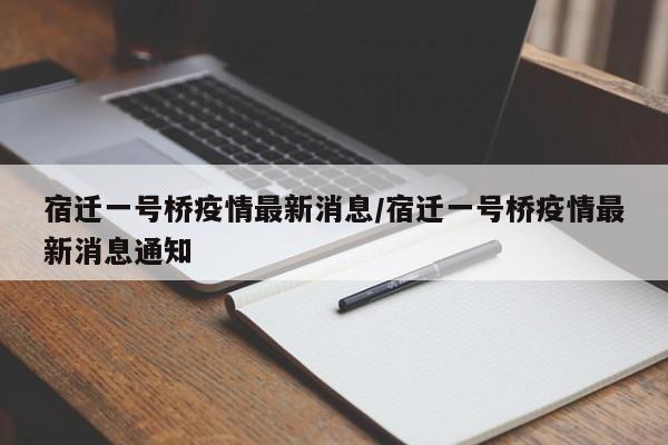 宿迁一号桥疫情最新消息／宿迁一号桥疫情最新消息通知