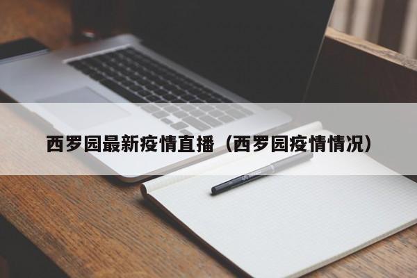 西罗园最新疫情直播（西罗园疫情情况）
