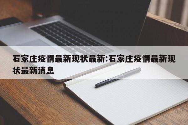 石家庄疫情最新现状最新：石家庄疫情最新现状最新消息